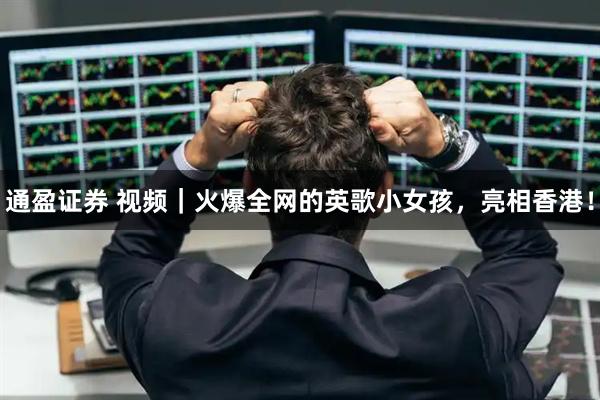 通盈证券 视频｜火爆全网的英歌小女孩，亮相香港！